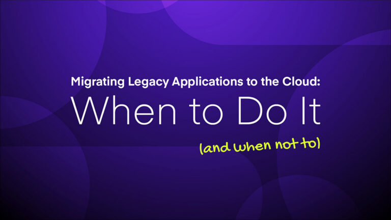 Migrating Legacy Applications To The Cloud: When To Do It (And When Not To)